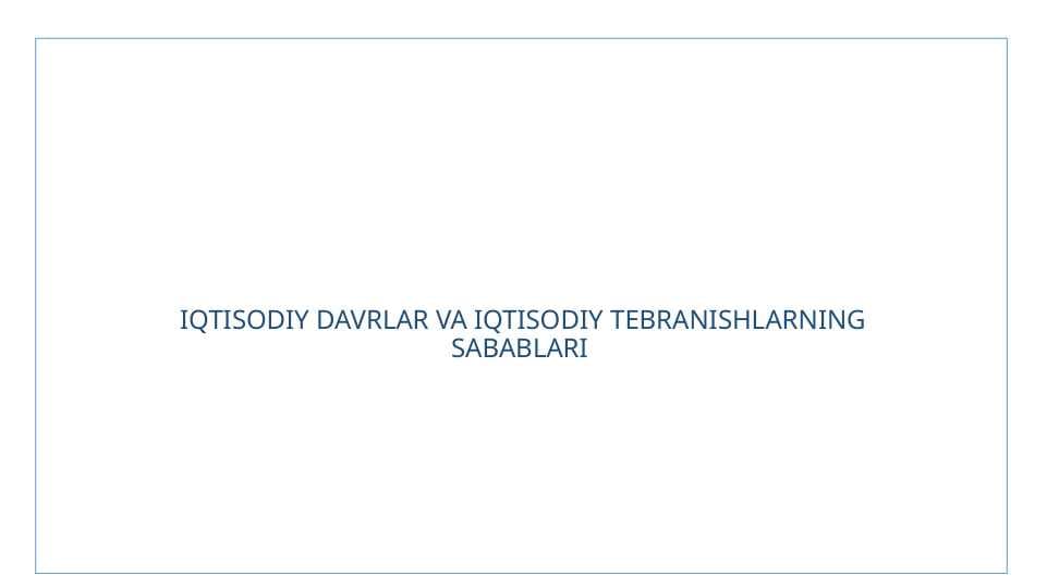 IQTISODIY DAVRLAR VA IQTISODIY TEBRANISHLARNING SABABLARI