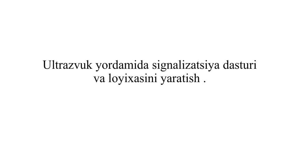 Ultrazvuk yordamida signalizatsiya dasturi va loyixasini yaratish