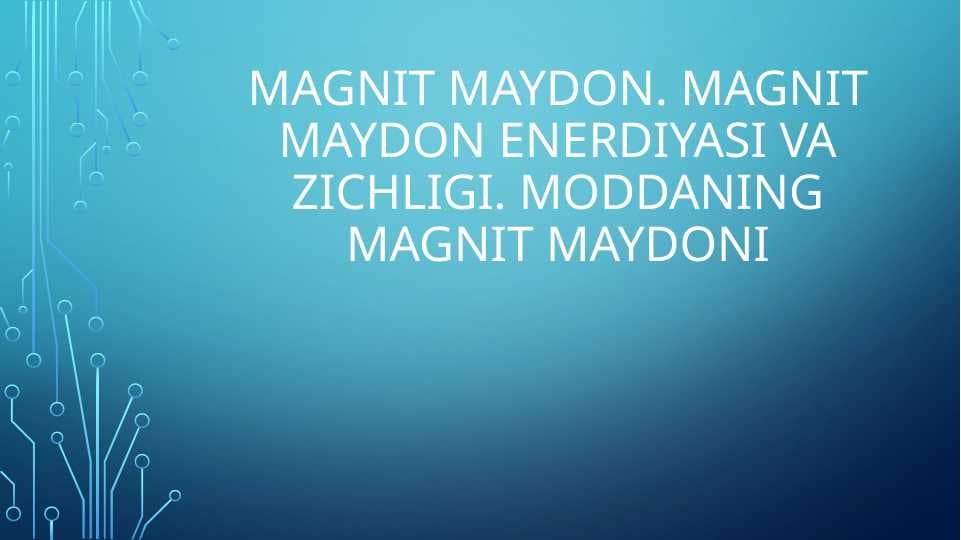 Magnit maydon. magnit maydon enerdiyasi va zichligi. moddaning magnit maydoni
