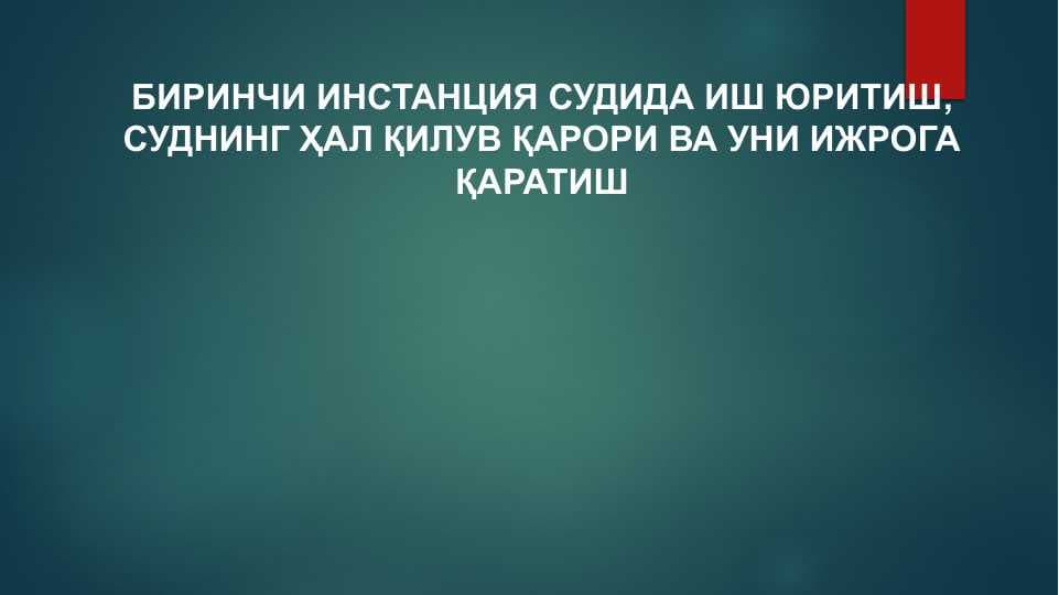 БИРИНЧИ ИНСТАНЦИЯ СУДИДА ИШ ЮРИТИШ, СУДНИНГ ҲАЛ ҚИЛУВ ҚАРОРИ ВА УНИ ИЖРОГА ҚАРАТИШБИРИНЧИ ИНСТАНЦИЯ СУДИДА ИШ ЮРИТИШ, СУДНИНГ ҲАЛ ҚИЛУВ ҚАРОРИ ВА УНИ ИЖРОГА ҚАРАТИШ