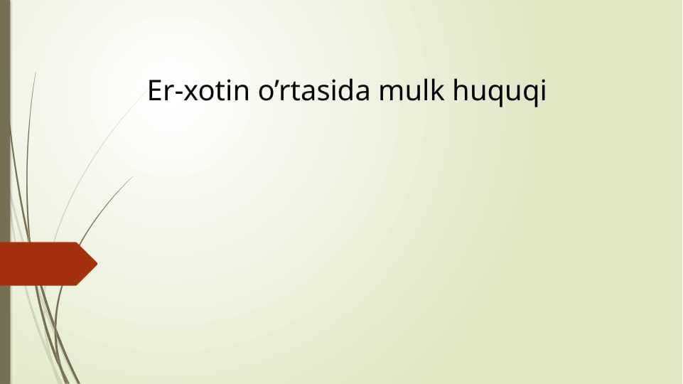 Er-xotin o’rtasida mulk huquqi
