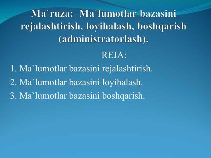 Ma`lumotlar bazasini rejalashtirish, loyihalash, boshqarish (administratorlash).
