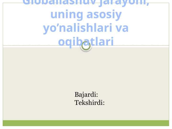 Globallashuv jarayoni, uning asosiy yo’nalishlari va oqibatlari