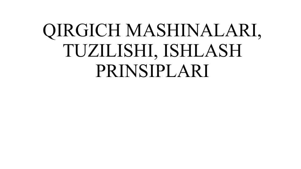 QIRGICH MASHINALARI, TUZILISHI, ISHLASH PRINSIPLARI