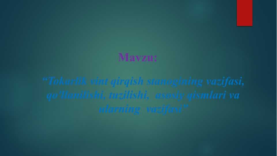 Tokarlik vint qirqish stanogining vazifasi, qo'llanilishi, tuzilishi,  asosiy qismlari va ularning  vazifasi”