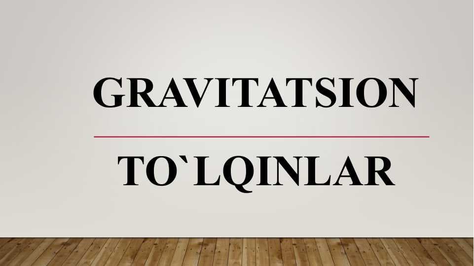 GRAVITATSION TO`LQINLAR