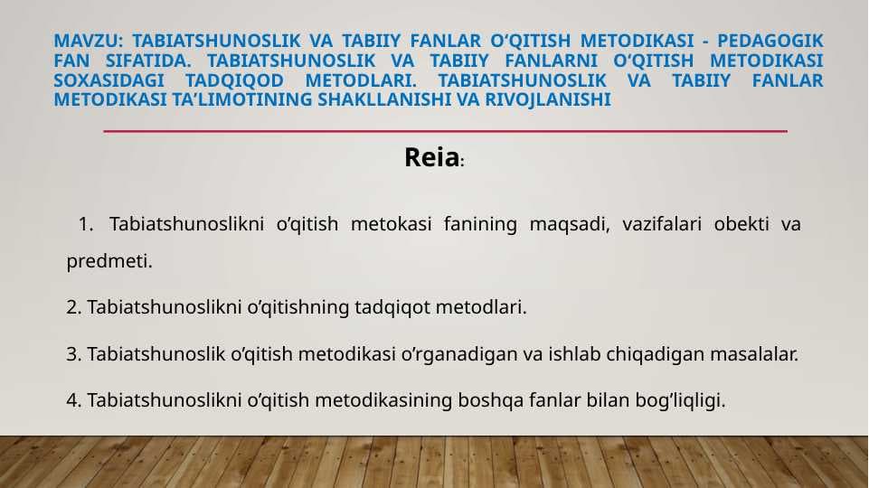 Tabiatshunoslik va tabiiy fanlar o‘qitish metodikasi - pedagogik fan sifatida. Tabiatshunoslik va tabiiy fanlarni o‘qitish metodikasi soxasidagi tadqiqod metodlari. Tabiatshunoslik va tabiiy fanlar metodikasi taʼlimotining shakllanishi va rivojlanishi