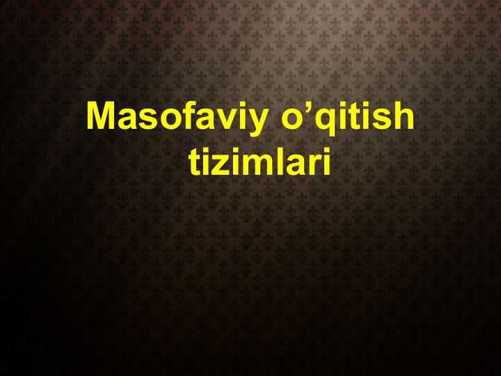 Masofaviy o’qitish tizimlariMasofaviy o’qitish tizimlari
