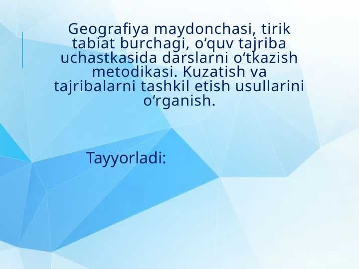 Geografiya maydonchasi, tirik tabiat burchagi, o‘quv tajriba uchastkasida darslarni o‘tkazish metodikasi. Kuzatish va tajribalarni tashkil etish usullarini o‘rganish.