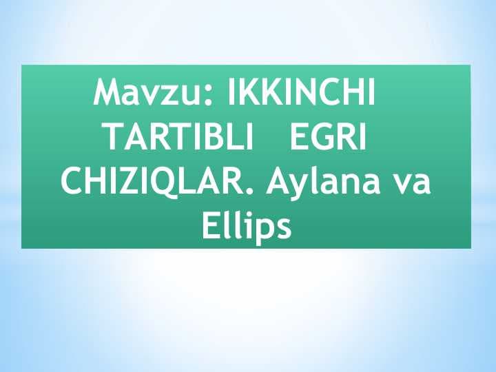 IKKINCHI   TАRTIBLI   EGRI   CHIZIQLАR. Aylana va Ellips