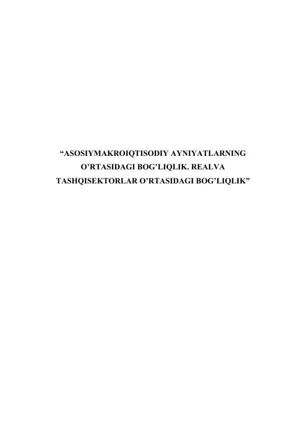 ASOSIYMAKROIQTISODIY AYNIYATLARNING O’RTASIDAGI BOG’LIQLIK. REALVA TASHQISEKTORLAR O’RTASIDAGI BOG’LIQLIK