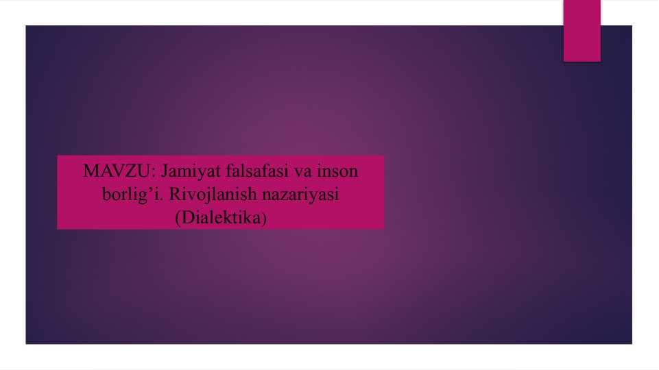 Jamiyat falsafasi va inson borlig’i. Rivojlanish nazariyasi Dialektika