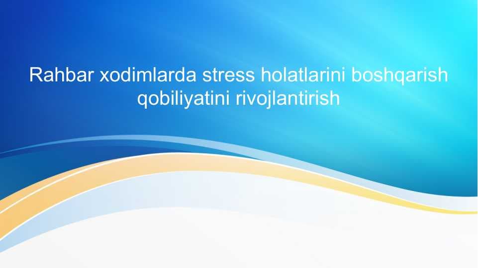 Rahbar xodimlarda stress holatlarini boshqarish qobiliyatini rivojlantirish