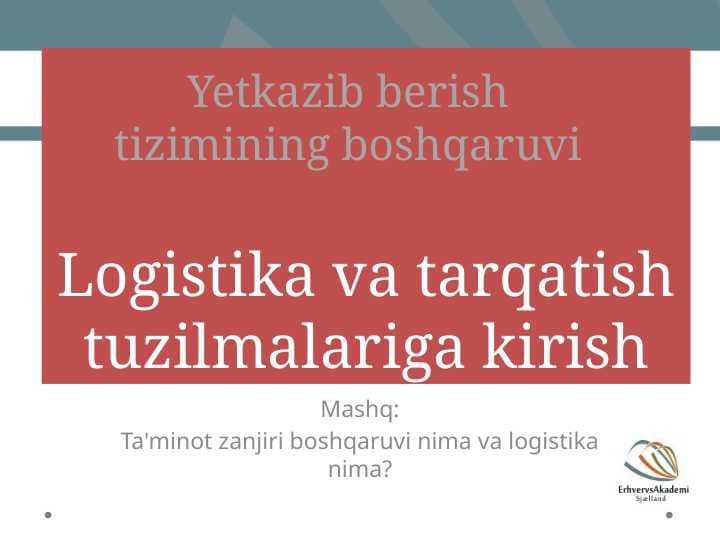 Logistika va tarqatish tuzilmalariga kirish