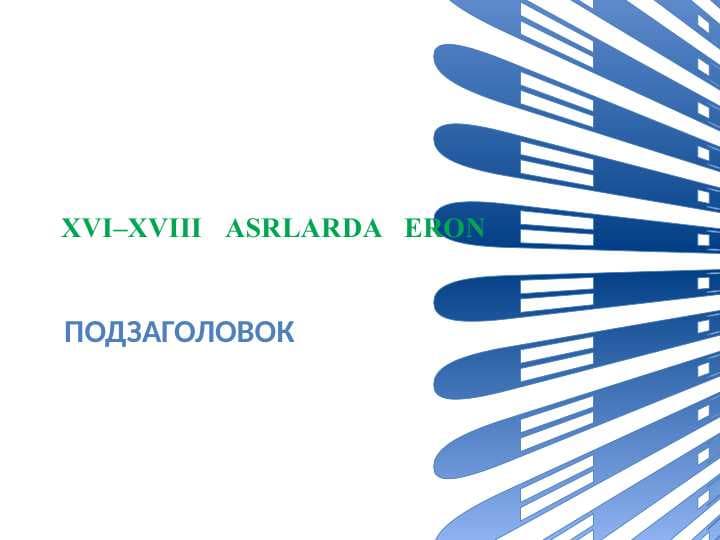 XVI–XVIII   ASRLARDA   ERON
