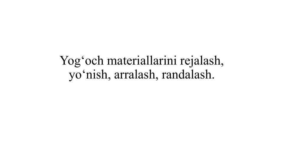 Yog‘och materiallarini rejalash, yo‘nish, arralash, randalash.