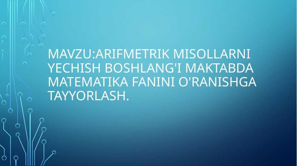 arifmetrik misollarni yechish boshlang'ich maktabda matematika fanini o'ranishga tayyorlash.