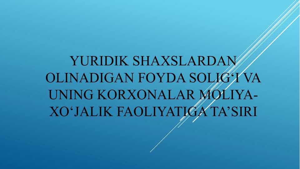 Taqdimot Yuridik shaxslardan olinadigan foyda solig‘i va uning korxonalar moliya-xo‘jalik faoliyatiga ta’siri