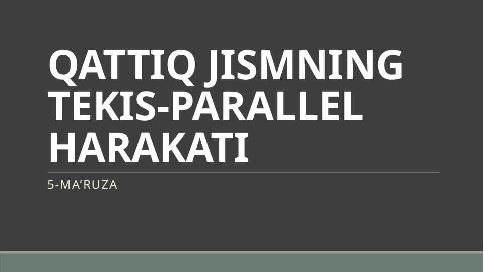 QATTIQ JISMNING TEKIS-PARALLEL HARAKATI