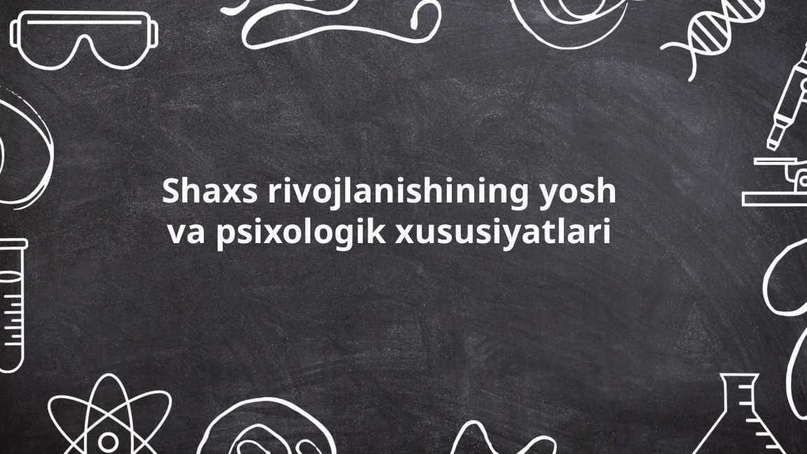 Shaxs rivojlanishining yosh va psixologik xususiyatlari