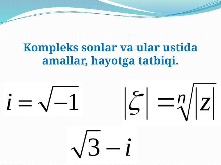 Kompleks sonlar va ular ustida amallar, hayotga tatbiqi