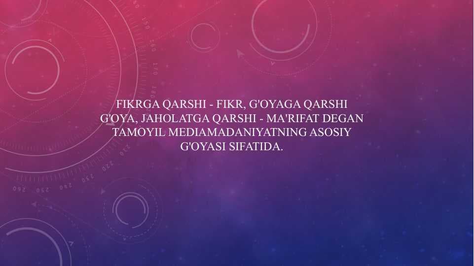 Fikrga qarshi - fikr, g'oyaga qarshi g'oya, jaholatga qarshi - ma'rifat degan tamoyil mediamadaniyatning asosiy g'oyasi sifatida.