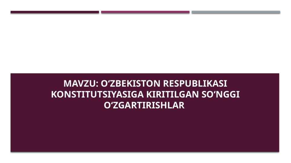 O‘zbekiston Respublikasi Konstitutsiyasiga kiritilgan so‘nggi o‘zgartirishlar