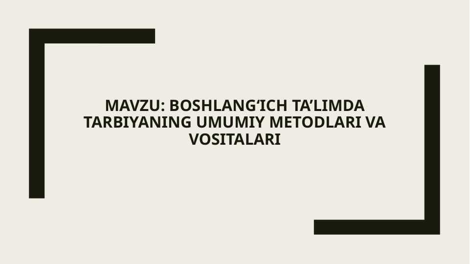 Boshlang‘ich ta’limda tarbiyaning umumiy metodlari va vositalari