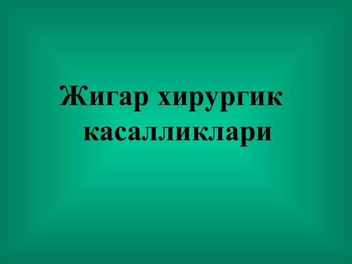 Жигар хирургик касалликлари