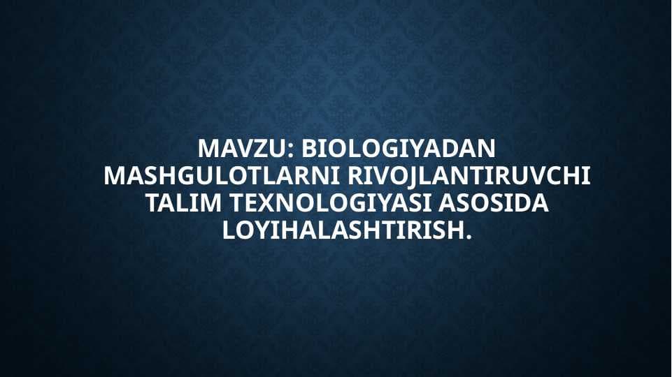 Biologiyadan mashgulotlarni rivojlantiruvchi talim texnologiyasi asosida loyihalashtirish