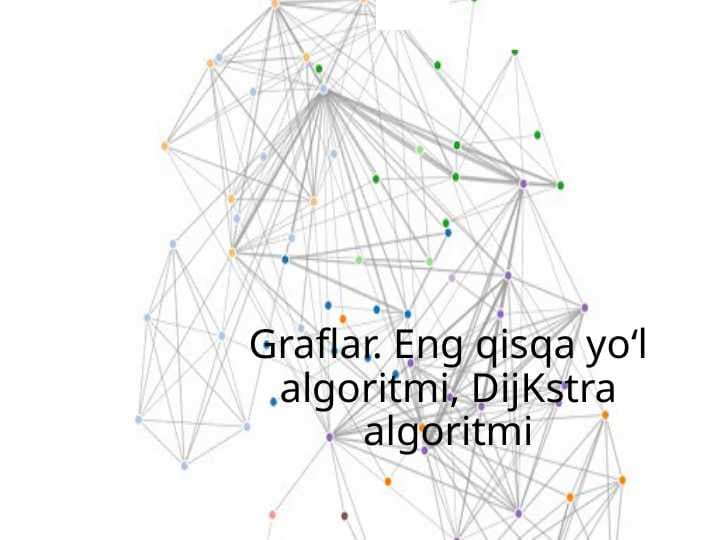 Graflar. Eng qisqa yoʻl algoritmi, DijKstra algoritmi