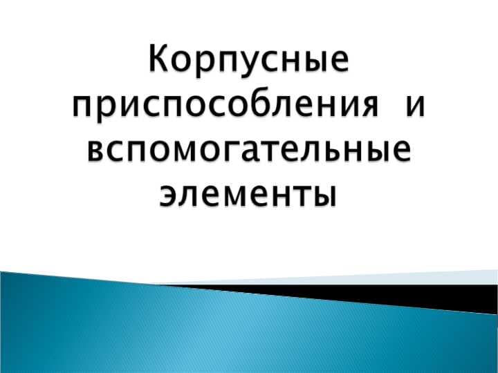 Корпусные приспособления  и вспомогательные элементы