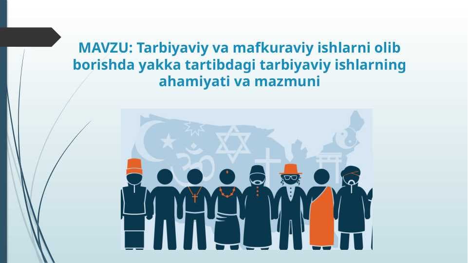 Tarbiyaviy va mafkuraviy ishlarni olib borishda yakka tartibdagi tarbiyaviy ishlarning ahamiyati va mazmuni