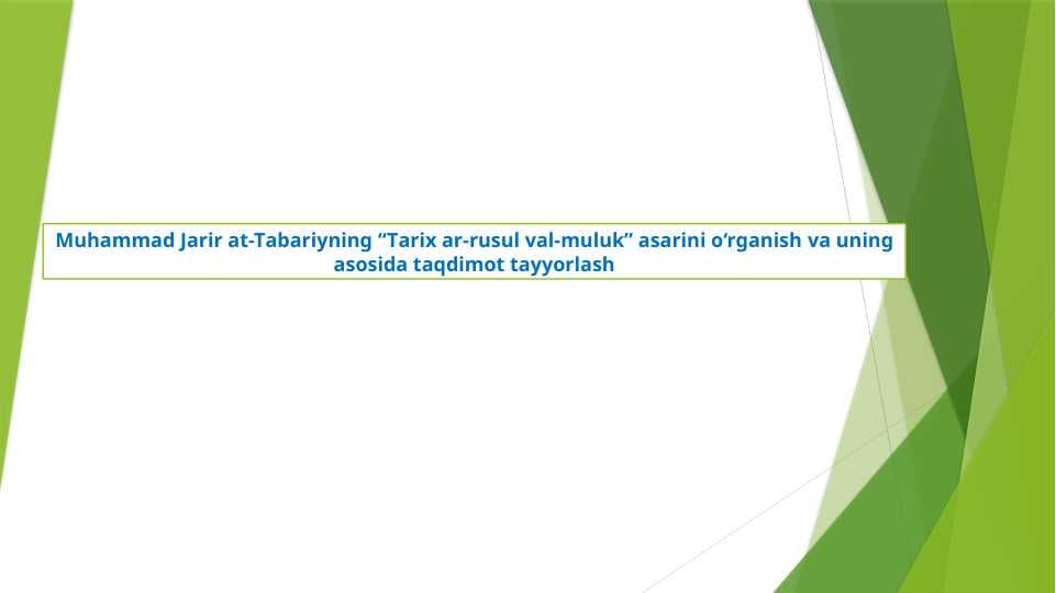 Muhаmmаd Jаrir аt-Tаbаriyning “Tаriх аr-rusul vаl-muluk” аsаrini o‘rganish va uning asosida taqdimot tayyorlash