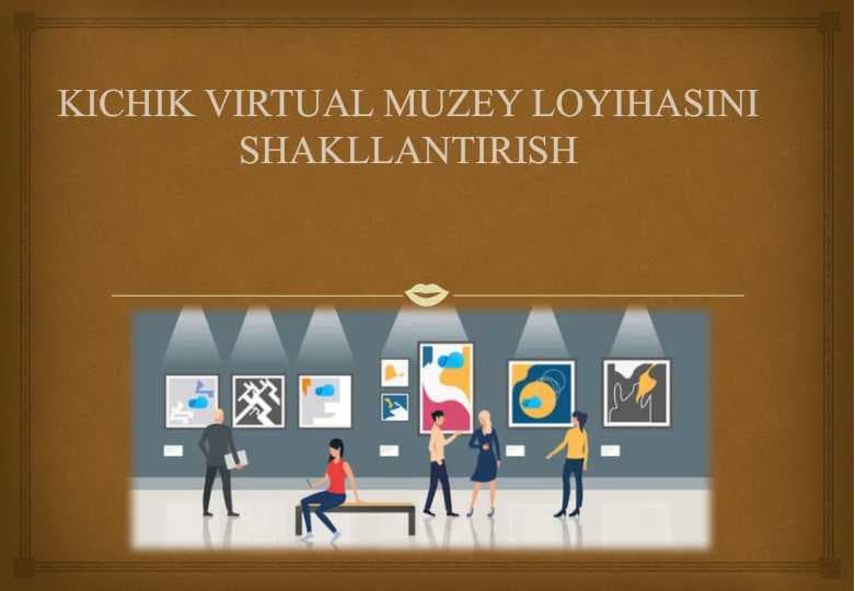 Kichik virtual muzey loyihasini shakllantirish 25