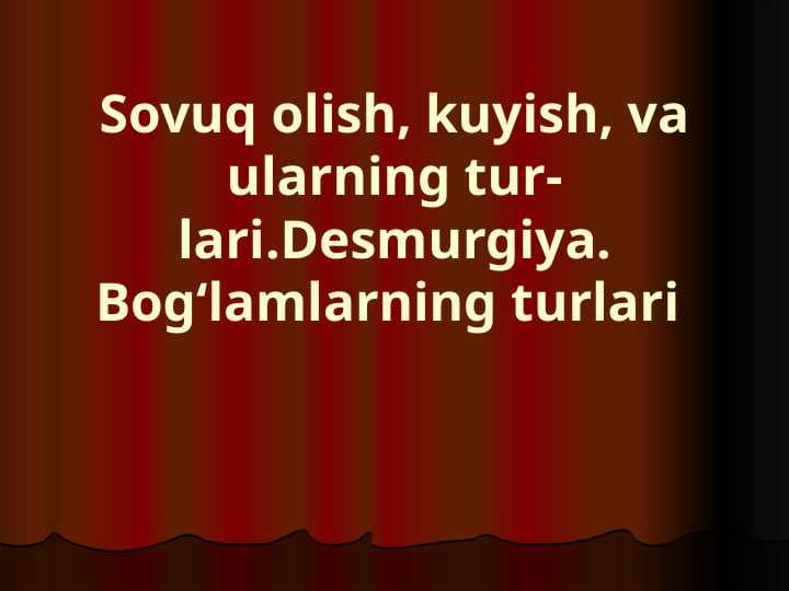 Sovuq olish, kuyish, va ularning tur-lari.Desmurgiya. Bog‘lamlarning turlari