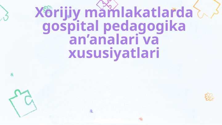 Xorijiy mamlakatlarda gospital pedagogika an’analari va xususiyatlari ppt.x