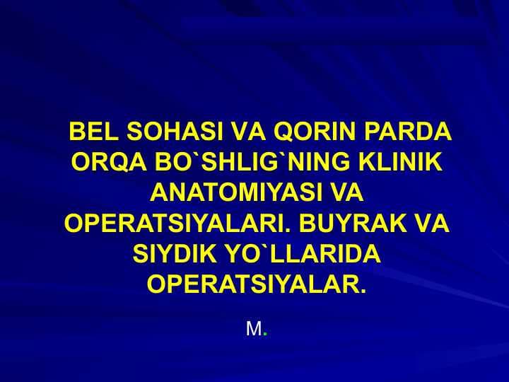 BEL SOHASI VА QORIN PARDA ORQA BO`SHLIG`NING KLINIK ANATOMIYASI VA OPERATSIYALARI. BUYRAK VА SIYDIK YO`LLARIDA OPERATSIYALAR.
