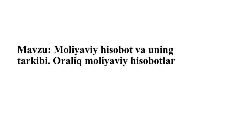 Moliyaviy hisobot va uning tarkibi. Oraliq moliyaviy hisobotlar