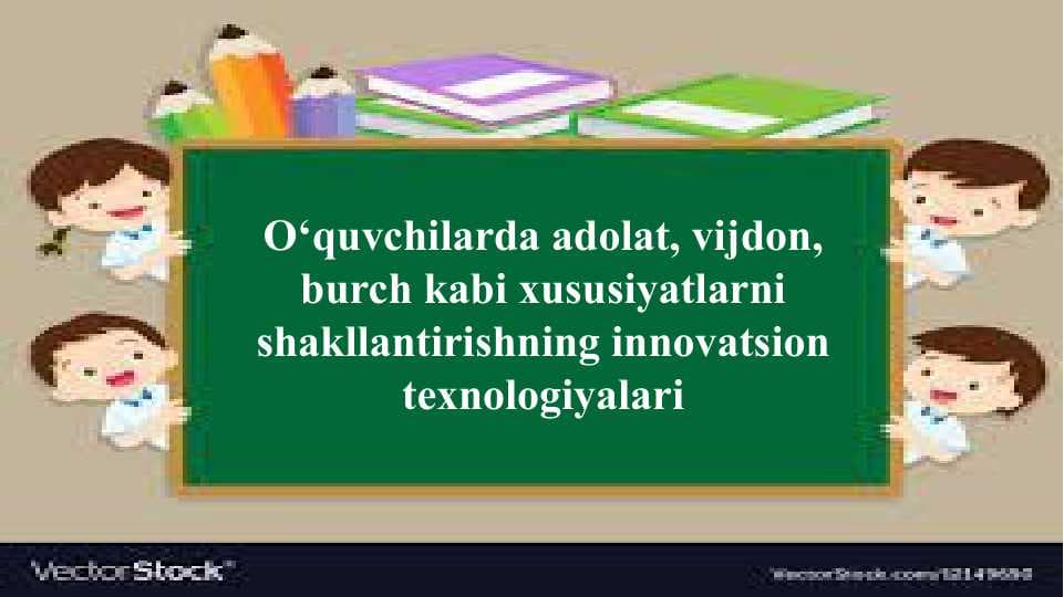 O‘quvchilarda adolat, vijdon, burch kabi xususiyatlarni shakllantirishning innovatsion texnologiyalari
