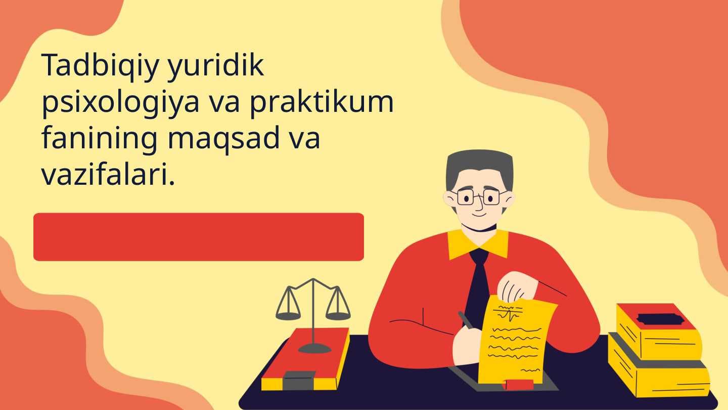 Tadbiqiy yuridik psixologiya va praktikum fanining maqsad va vazifalari.