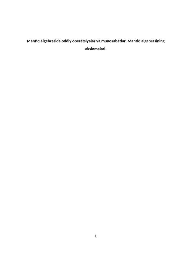 Mantiq algebrasida oddiy operatsiyalar va munosabatlar. Mantiq algebrasining aksiomalari.