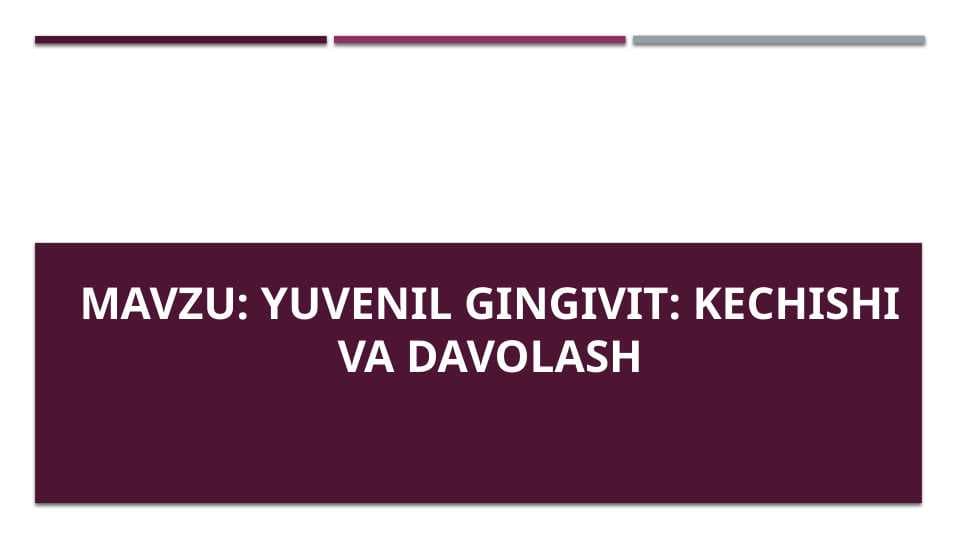 Yuvenil gingivit Kechishi va davolash