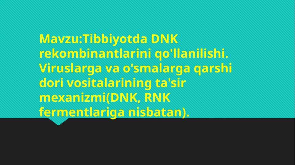 Tibbiy kimoy: Tibbiyotda DNK rekombinantlarining qo'llanilishi. Viruslarga va o'smalarga qarshi dori vositalarining ta'sir mexanizmi