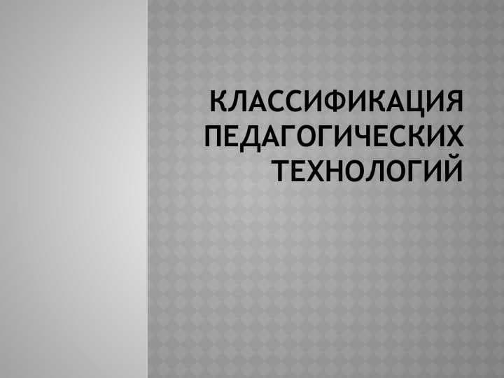 Классификация педагогических технологий
