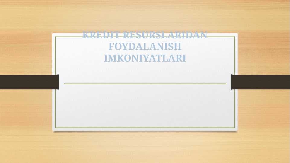 KREDIT RESURSLARIDAN FOYDALANISH IMKONIYATLARI