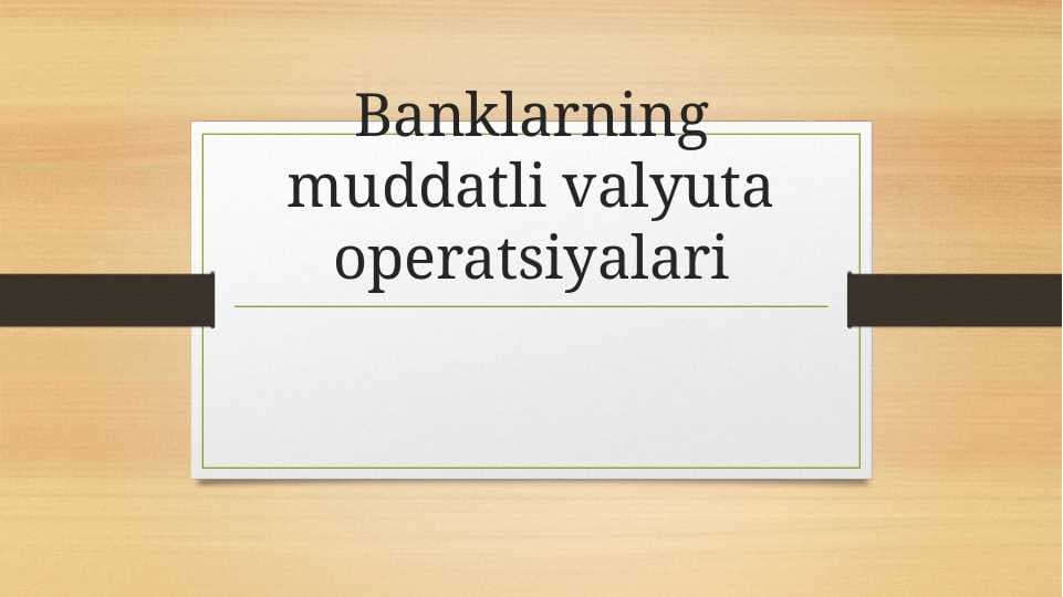 Banklarning muddatli valyuta operatsiyalari