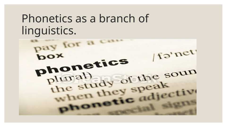 Phonetics as a branch of linguistics.