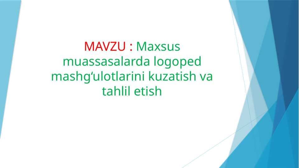 Maxsus muassasalarda logoped mashg‘ulotlarini kuzatish va tahlil etish