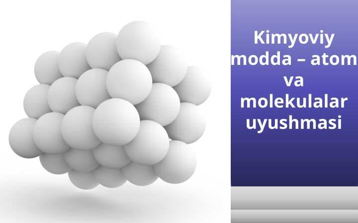 Kimyoviy modda – atom va molekulalar uyushmasi